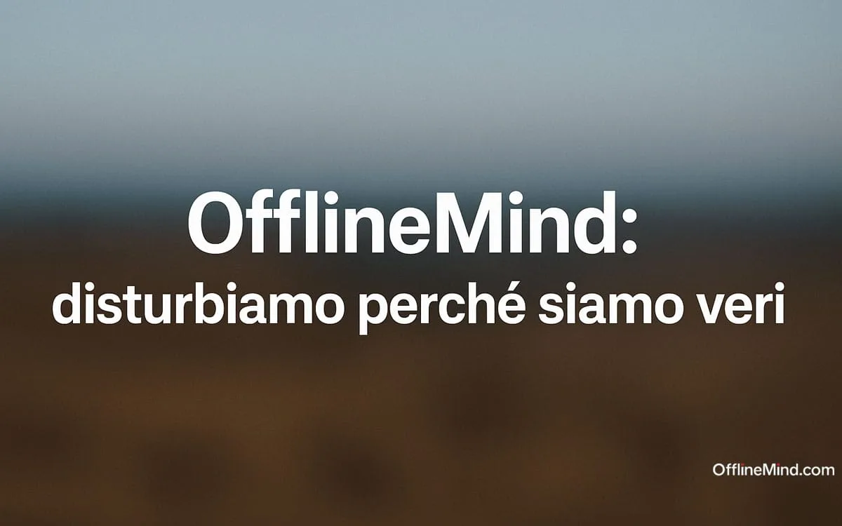 OfflineMind: disturbiamo perché siamo veri